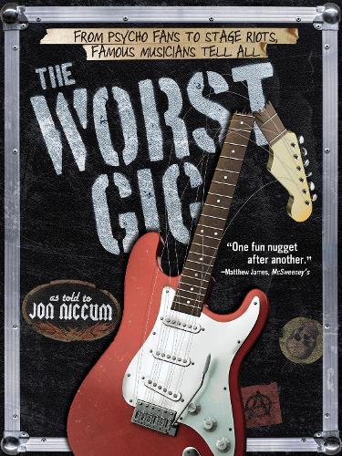 The Worst Gig: From Psycho Fans to Stage Riots, Famous Musicians Tell All  by Jon Niccum at Abbey's Bookshop, 
