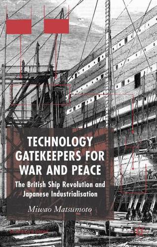Technology Gatekeepers for War and Peace: The British Ship Revolution and Japanese Industrialization  by M. Matsumoto at Abbey's Bookshop, 