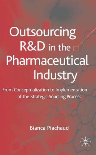 Outsourcing of R&D in the Pharmaceutical Industry: From Conceptualization to Implementation of the Strategic Sourcing Process  by Bianca Piachaud at Abbey's Bookshop, 
