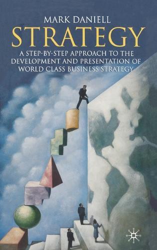 Strategy: A step-by-step approach to development and presentation of world class business strategy  by Mark Daniell at Abbey's Bookshop, 