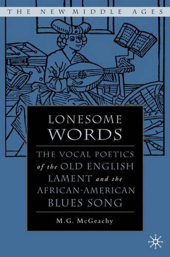 Lonesome Words: The Vocal Poetics of the Old English Lament and the African-American Blues Song  by M. McGeachy at Abbey's Bookshop, 