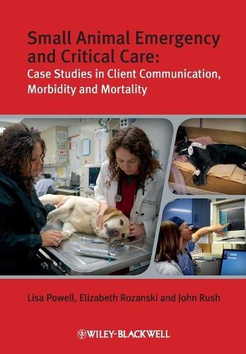 Small Animal Emergency and Critical Care: Case Studies in Client Communication, Morbidity and Mortality  by Lisa Powell (University of Minnesota, College of Veterinary Medicine) at Abbey's Bookshop, 