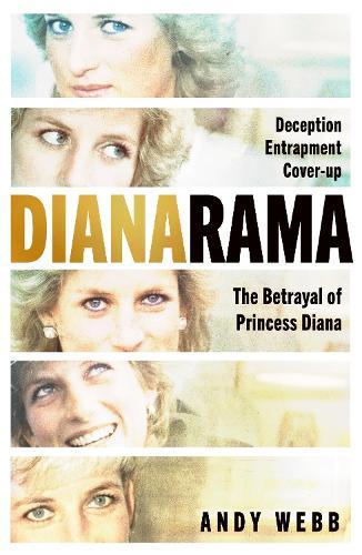 Dianarama: Deception, Entrapment, Cover-up: The Betrayal of Princess Diana  by Andy Webb at Abbey's Bookshop, 