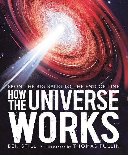 How the Universe Works: From the Big Bang to the End of Time  by Ben Still at Abbey's Bookshop, 