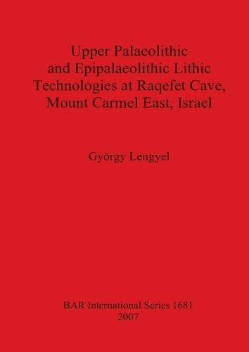 Upper Palaeolithic and Epipalaeolithic Lithic Technologies at Raqefet Cave Mount Carmel East Israel