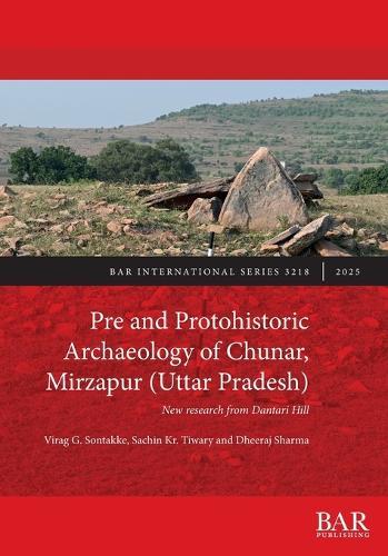 Pre and Protohistoric Archaeology of Chunar, Mirzapur (Uttar Pradesh): New research from Dantari Hill  by Virag G Sontakke at Abbey's Bookshop, 