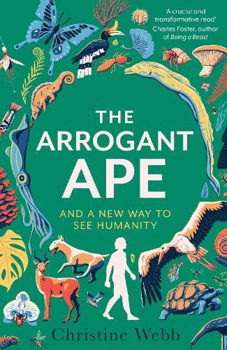 The Arrogant Ape: And A New Way To See Humanity  by Christine Webb at Abbey's Bookshop, 