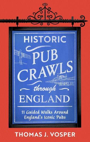 Historic Pub Crawls Through England: 11 Guided Walks Around England's Iconic Pubs and Landmarks  by Thomas J. Vosper at Abbey's Bookshop, 