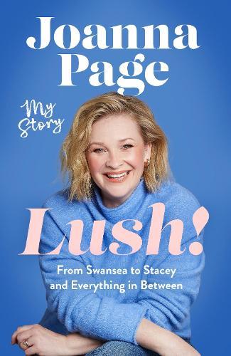 Lush!: My Story - From Swansea to Stacey and Everything in Between: The Sunday Times bestselling autobiography from star of Gavin and Stacey and Taskmaster, Joanna Page