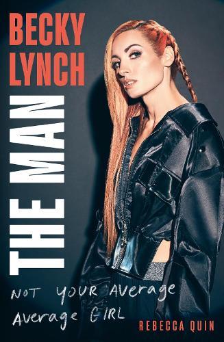 Becky Lynch: The Man: Not Your Average Average Girl - The Sunday Times bestseller  by Rebecca Quin at Abbey's Bookshop, 