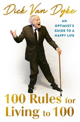 100 Rules for Living to 100: An Optimist's Guide to a Happy Life  by Dick Van Dyke at Abbey's Bookshop, 
