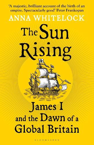 The Sun Rising: James I and the Dawn of a Global Britain  by Professor Anna Whitelock at Abbey's Bookshop, 