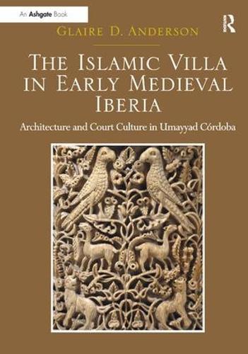 The Islamic Villa in Early Medieval Iberia: Architecture and Court Culture in Umayyad Córdoba  by Glaire D. Anderson at Abbey's Bookshop, 