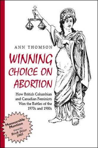 Winning Choice on Abortion: How British Columbian and Canadian Feminists Won the Battles of the 1970s and 1980s