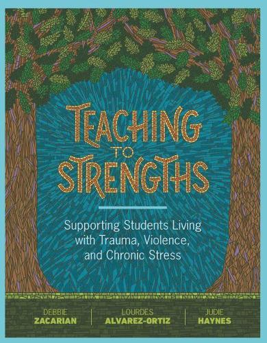 Teaching to Strengths: Supporting Students Living with Trauma, Violence, and Chronic Stress  by Debbie Zacarian at Abbey's Bookshop, 