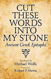 Cut These Words into My Stone: Ancient Greek Epitaphs
