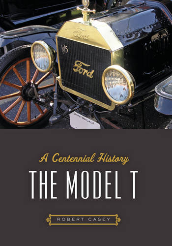 The Model T: A Centennial History  by Robert H. Casey (John and Horace Dodge Curator of Transportation, The Henry Ford Museum) at Abbey's Bookshop, 