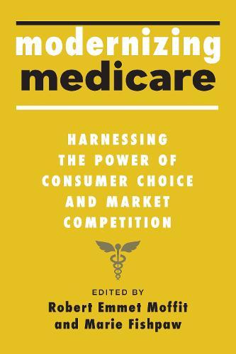 Modernizing Medicare: Harnessing the Power of Consumer Choice and Market Competition  by Robert Emmet Moffit at Abbey's Bookshop, 