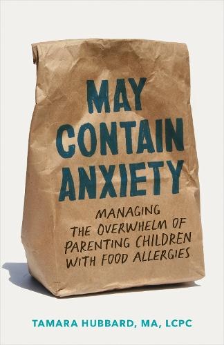 May Contain Anxiety: Managing the Overwhelm of Parenting Children with Food Allergies  by Tamara Hubbard at Abbey's Bookshop, 