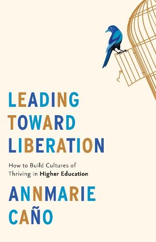 Leading Toward Liberation: How to Build Cultures of Thriving in Higher Education  by Annmarie Caño (Dean, College of Arts and Sciences, Gonzaga University) at Abbey's Bookshop, 