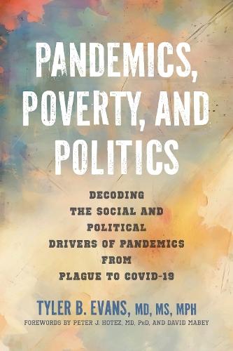 Pandemics, Poverty, and Politics: Decoding the Social and Political Drivers of Pandemics from Plague to COVID-19  by Tyler B. Evans at Abbey's Bookshop, 