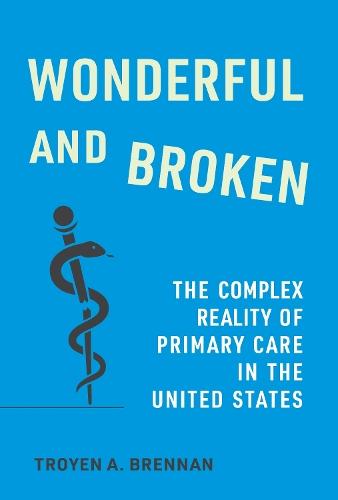 Wonderful and Broken: The Complex Reality of Primary Care in the United States  by Troyen A. Brennan at Abbey's Bookshop, 