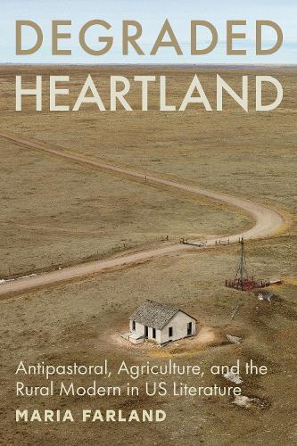 Degraded Heartland: Antipastoral, Agriculture, and the Rural Modern in US Literature  by Maria Farland at Abbey's Bookshop, 