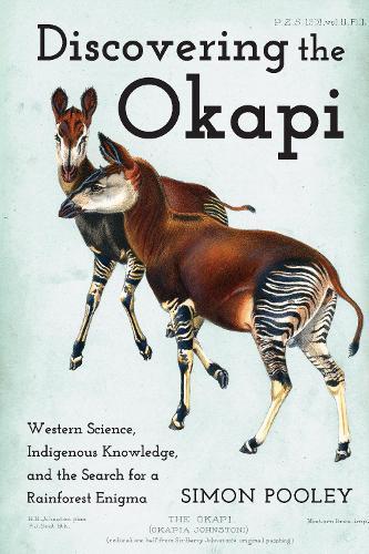 Discovering the Okapi: Western Science, Indigenous Knowledge, and the Search for a Rainforest Enigma  by Simon Pooley (Lambert Lecturer in Environment, Birkbeck, University of London) at Abbey's Bookshop, 
