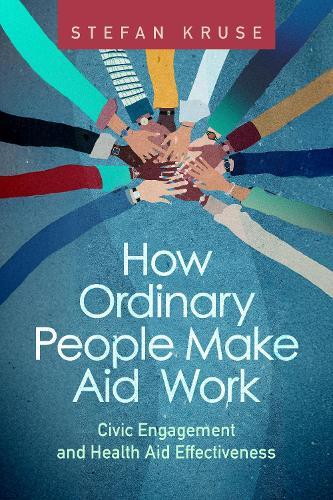 How Ordinary People Make Aid Work: Civic Engagement and Health Aid Effectiveness  by Stefan Kruse at Abbey's Bookshop, 