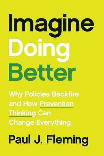 Imagine Doing Better: Why Policies Backfire and How Prevention Thinking Can Change Everything  by Paul J. Fleming at Abbey's Bookshop, 
