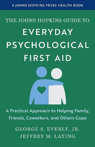 The Johns Hopkins Guide to Everyday Psychological First Aid: A Practical Approach to Helping Family, Friends, Coworkers, and Others Cope