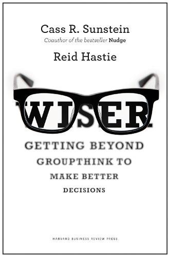 Wiser: Getting Beyond Groupthink to Make Groups Smarter  by Cass R. Sunstein at Abbey's Bookshop, 