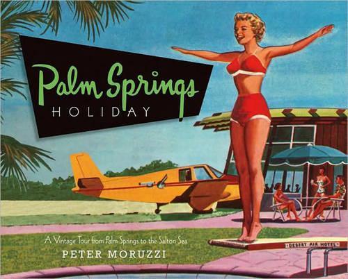 Palm Springs Holiday: A Vintage Tour from Palm Springs to the Saltan Sea  by Peter Moruzzi at Abbey's Bookshop, 