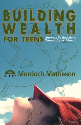 Building Wealth for Teens: Answers to Questions Teens Care About