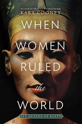 When Women Ruled the World: Six Queens of Egypt  by Kara Cooney at Abbey's Bookshop, 