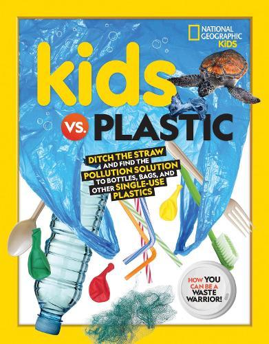 Kids vs. Plastic: Ditch the Straw and Find the Pollution Solution to Bottles, Bags, and Other Single-Use Plastics  by National Geographic Kids at Abbey's Bookshop, 
