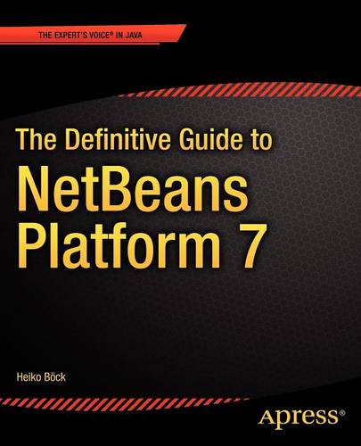 The Definitive Guide to NetBeans™ Platform 7