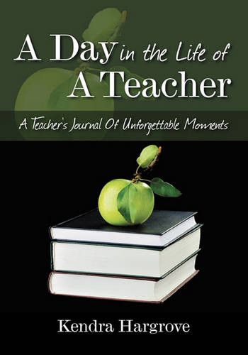 A Day In The Life of A Teacher: A Teacher's Journal Of Unforgettable Moments  by Kendra Hargrove at Abbey's Bookshop, 