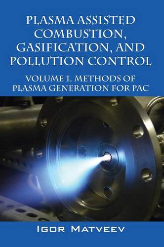Plasma Assisted Combustion, Gasification, and Pollution Control: Volume 1. Methods of Plasma Generation for Pac  by Igor Matveev at Abbey's Bookshop, 