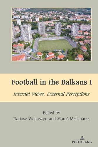 Football in the Balkans I: Internal Views, External Perceptions  by Mihai Dragnea at Abbey's Bookshop, 