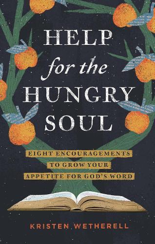Help for the Hungry Soul: Eight Encouragements to Grow Your Appetite for God's Word  by Kristen Wetherell at Abbey's Bookshop, 