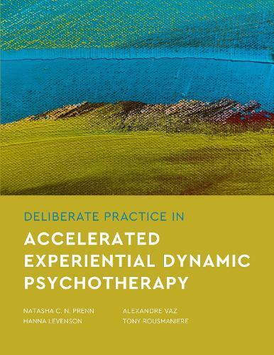 Deliberate Practice in Accelerated Experiential Dynamic Psychotherapy  by Natasha C. N. Prenn at Abbey's Bookshop, 