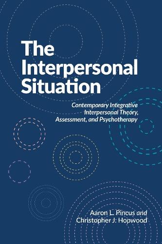 The Interpersonal Situation: Contemporary Integrative Interpersonal Theory, Assessment, and Psychotherapy  by Aaron L. Pincus at Abbey's Bookshop, 