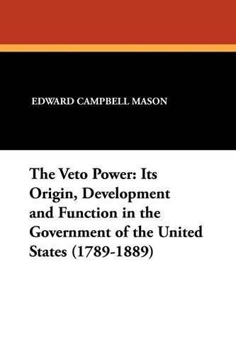 The Veto Power: Its Origin, Development and Function in the Government of the United States (1789-1889)  by Edward Campbell Mason at Abbey's Bookshop, 