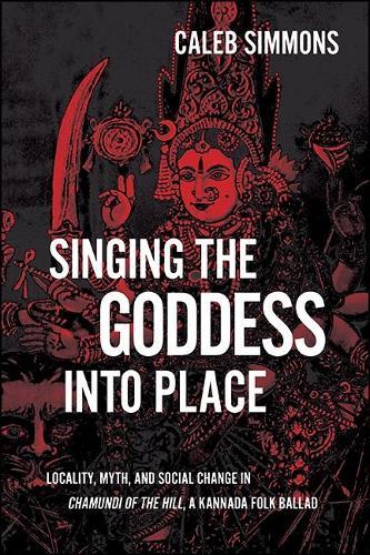 Singing the Goddess into Place: Locality, Myth, and Social Change in Chamundi of the Hill, a Kannada Folk Ballad  by Caleb Simmons at Abbey's Bookshop, 