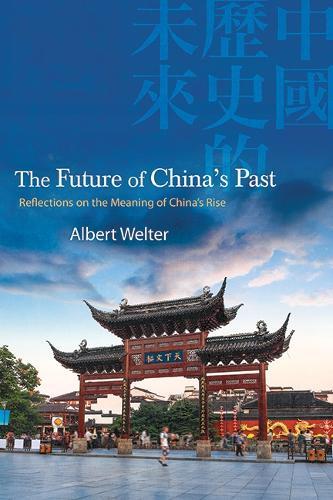 The Future of China's Past: Reflections on the Meaning of China’s Rise  by Albert Welter at Abbey's Bookshop, 