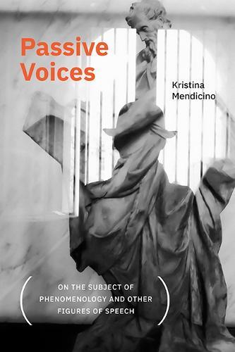 Passive Voices (On the Subject of Phenomenology and Other Figures of Speech)  by Kristina Mendicino (Professor of German Studies, Brown University) at Abbey's Bookshop, 