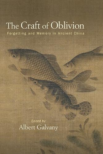 The Craft of Oblivion: Forgetting and Memory in Ancient China  by Albert Galvany at Abbey's Bookshop, 