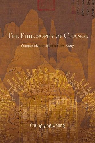 The Philosophy of Change: Comparative Insights on the Yijing  by Chung-ying Cheng at Abbey's Bookshop, 