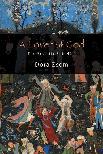 A Lover of God: The Ecstatic Sufi Nūrī  by Dora Zsom at Abbey's Bookshop, 